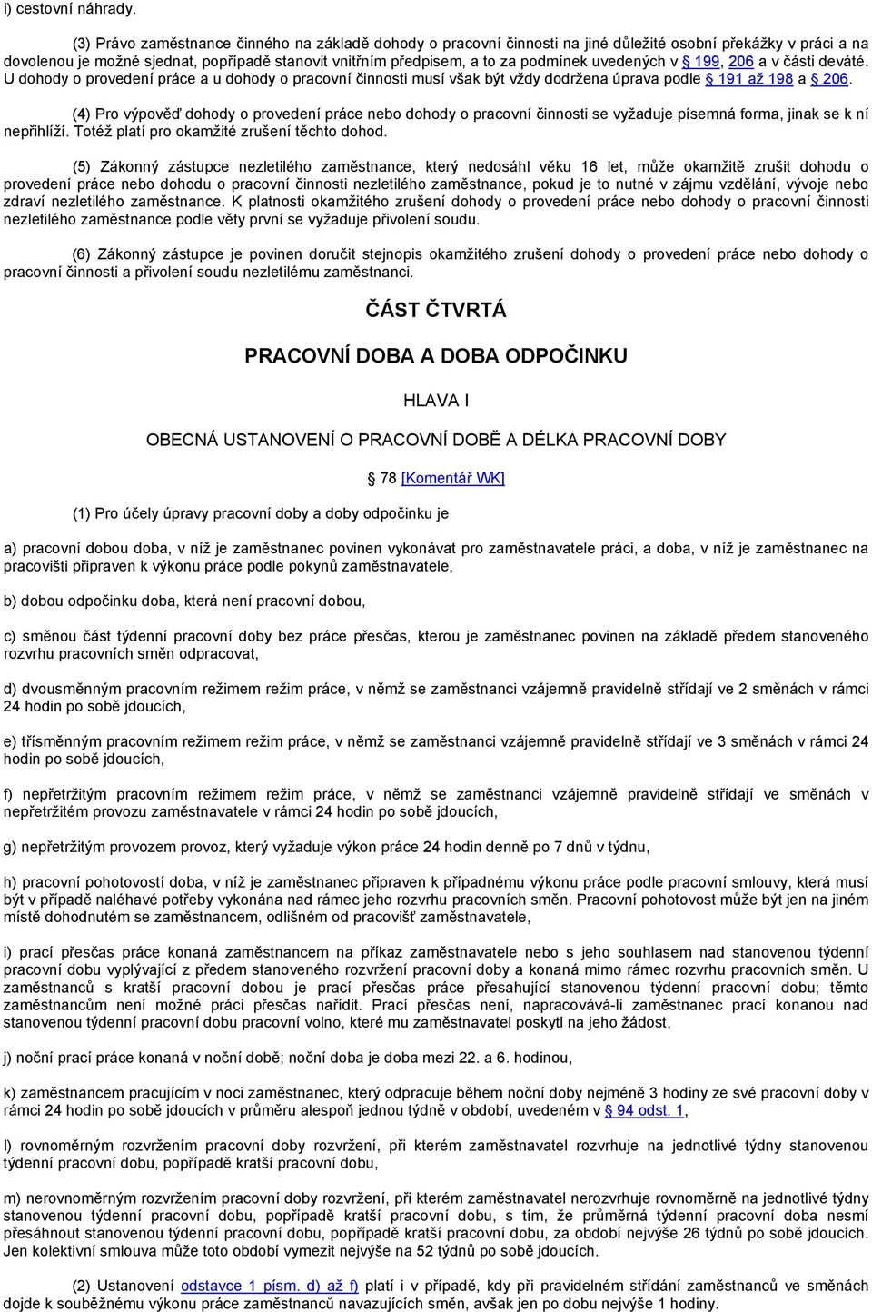 uvedených v 199, 206 a v části deváté. U dohody o provedení práce a u dohody o pracovní činnosti musí však být vždy dodržena úprava podle 191 až 198 a 206.