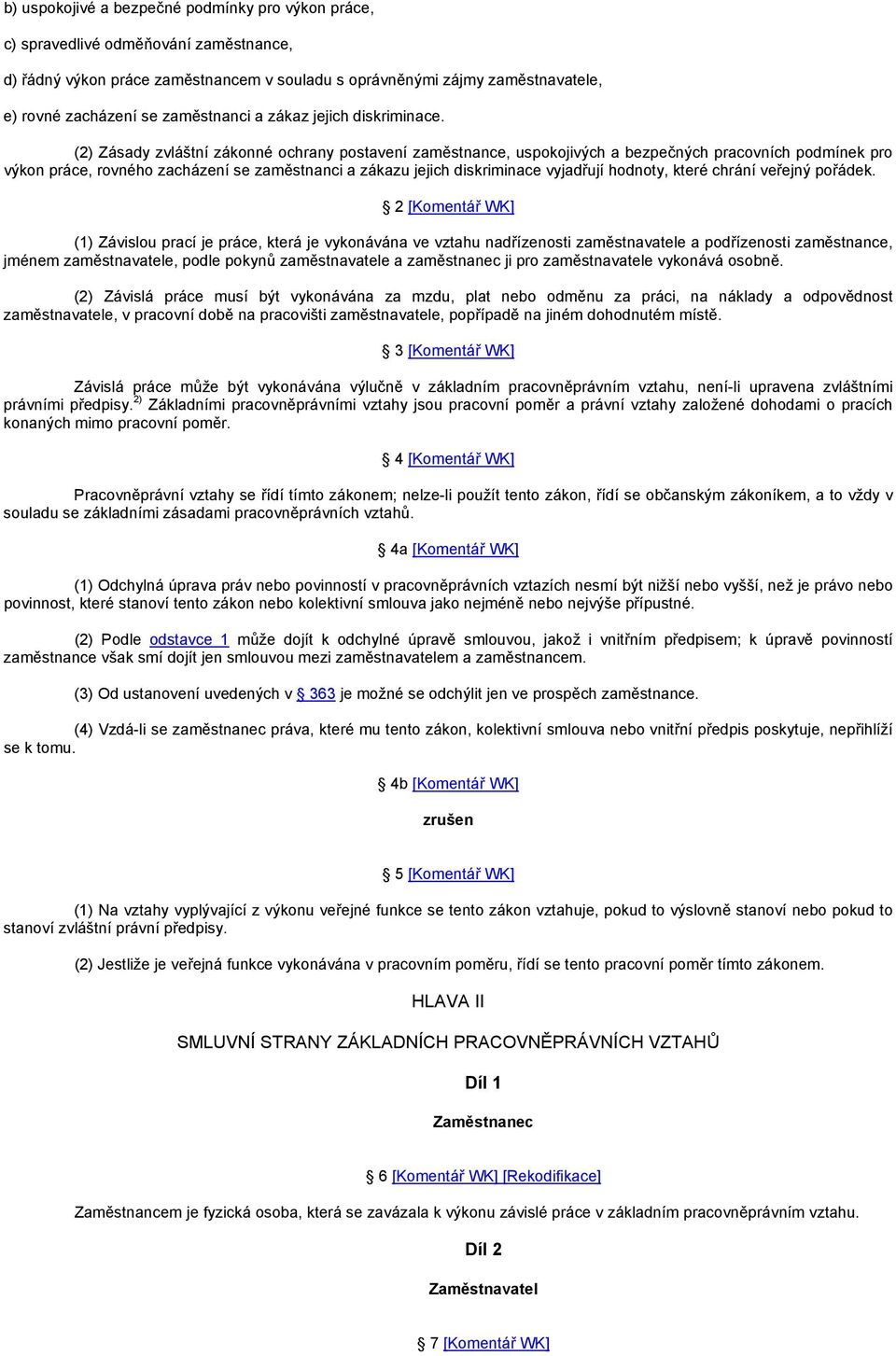 (2) Zásady zvláštní zákonné ochrany postavení zaměstnance, uspokojivých a bezpečných pracovních podmínek pro výkon práce, rovného zacházení se zaměstnanci a zákazu jejich diskriminace vyjadřují