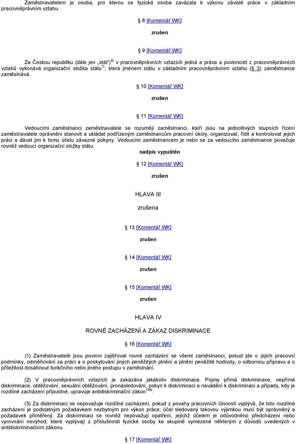 která jménem státu v základním pracovněprávním vztahu ( 3) zaměstnance zaměstnává.