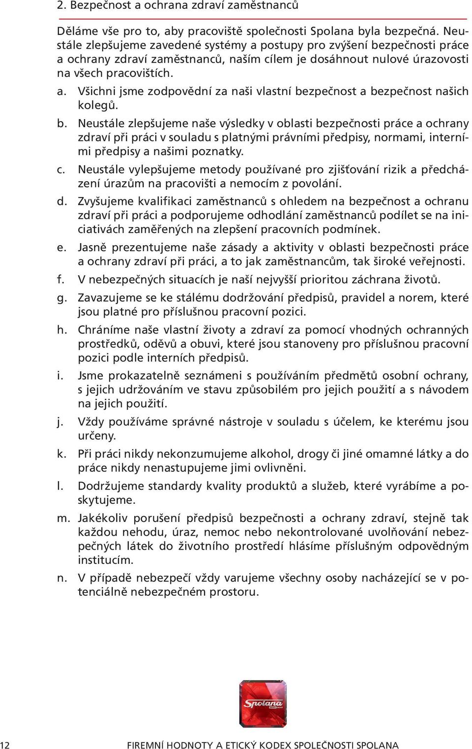 b. Neustále zlepšujeme naše výsledky v oblasti bezpečnosti práce a ochrany zdraví při práci v souladu s platnými právními předpisy, normami, interními předpisy a našimi poznatky. c.