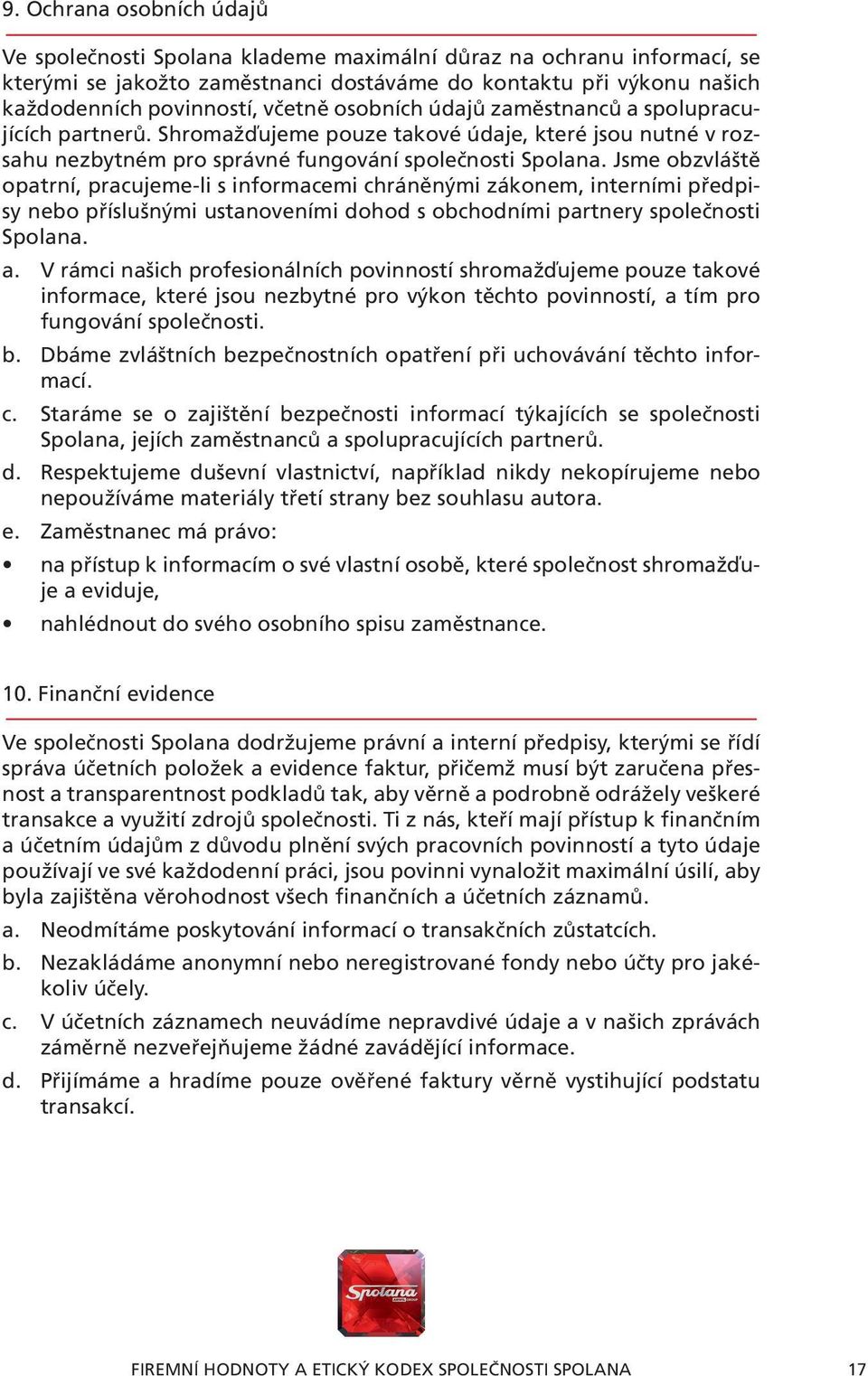 Jsme obzvláště opatrní, pracujeme-li s informacemi chráněnými zákonem, interními předpisy nebo příslušnými ustanoveními dohod s obchodními partnery společnosti Spolana. a.