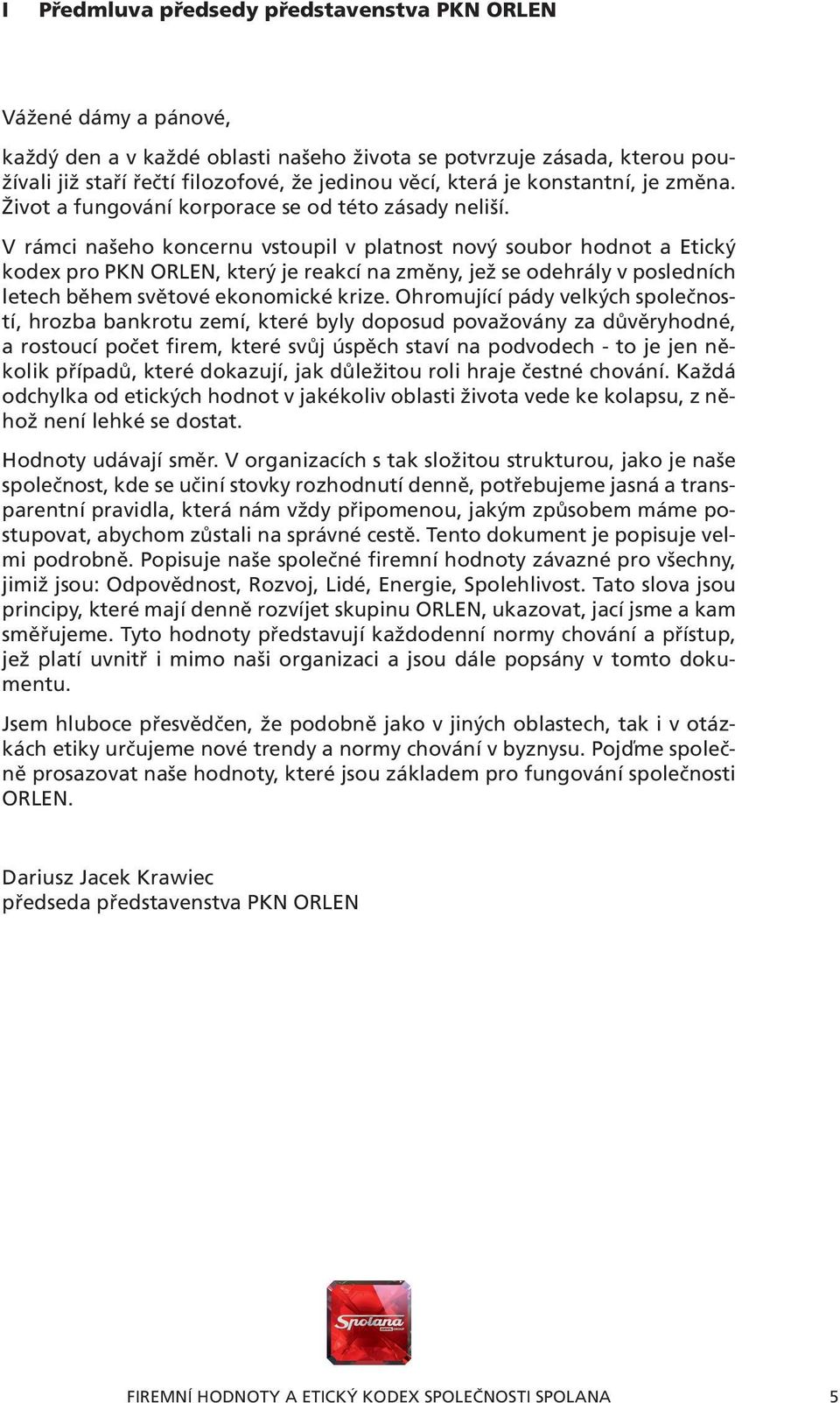 V rámci našeho koncernu vstoupil v platnost nový soubor hodnot a Etický kodex pro PKN ORLEN, který je reakcí na změny, jež se odehrály v posledních letech během světové ekonomické krize.