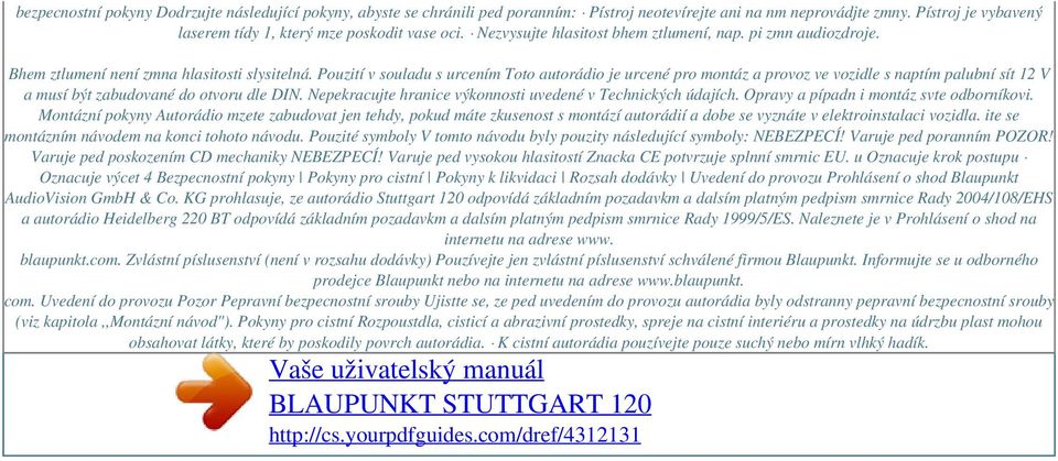 Pouzití v souladu s urcením Toto autorádio je urcené pro montáz a provoz ve vozidle s naptím palubní sít 12 V a musí být zabudované do otvoru dle DIN.