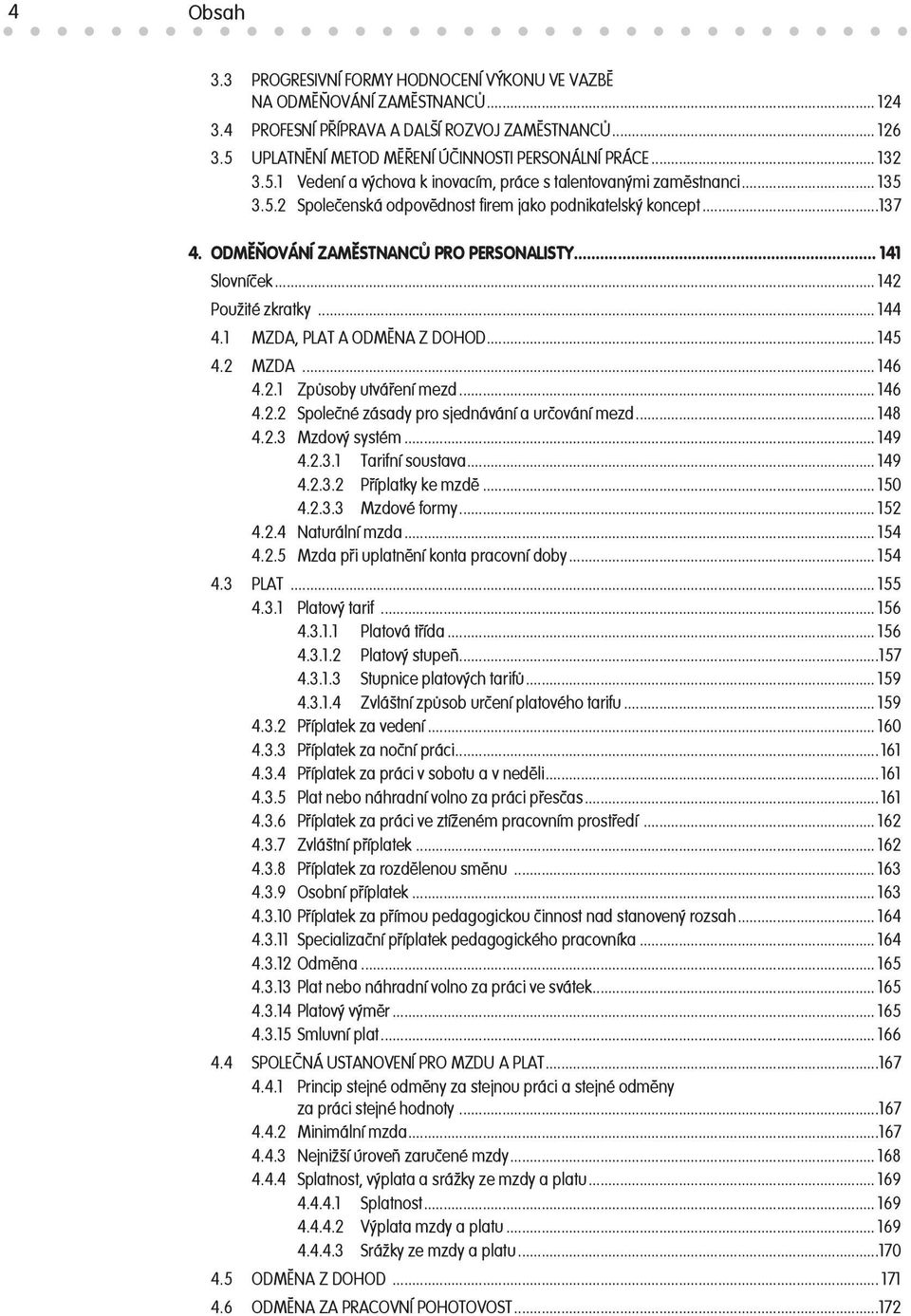 .. 141 Slovníček... 142 Použité zkratky... 144 4.1 MZDA, PLAT A ODMĚNA Z DOHOD... 145 4.2 MZDA... 146 4.2.1 Způsoby utváření mezd... 146 4.2.2 Společné zásady pro sjednávání a určování mezd... 148 4.