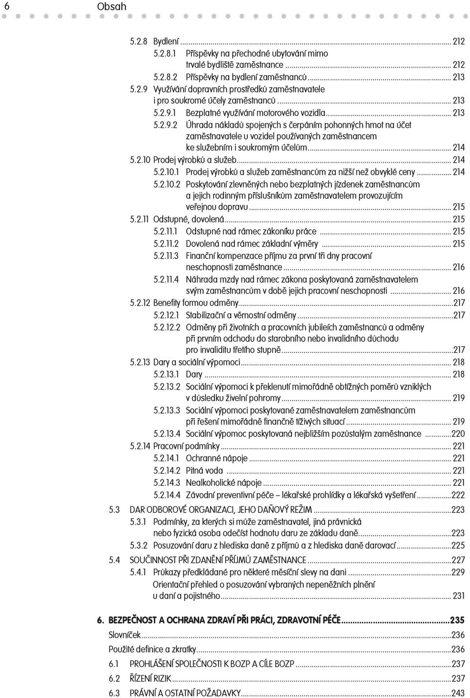 .. 214 5.2.10 Prodej výrobků a služeb... 214 5.2.10.1 Prodej výrobků a služeb zaměstnancům za nižší než obvyklé ceny... 214 5.2.10.2 Poskytování zlevněných nebo bezplatných jízdenek zaměstnancům a jejich rodinným příslušníkům zaměstnavatelem provozujícím veřejnou dopravu.