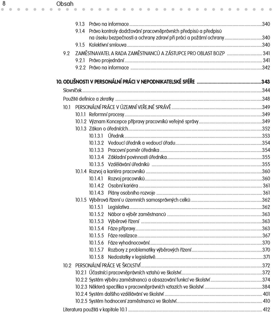 ..343 Slovníček...344 Použité definice a zkratky...348 10.1 PERSONÁLNÍ PRÁCE V ÚZEMNÍ VEŘEJNÉ SPRÁVĚ...349 10.1.1 Reformní procesy...349 10.1.2 Význam Koncepce přípravy pracovníků veřejné správy.