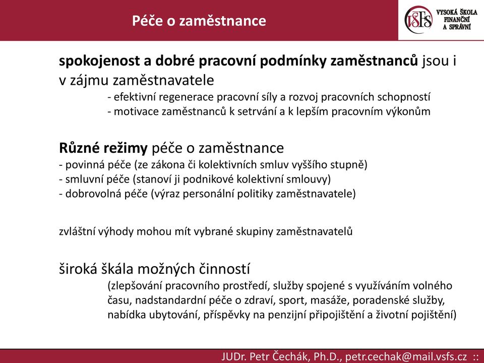 - dobrovolná péče (výraz personální politiky zaměstnavatele) zvláštní výhody mohou mít vybrané skupiny zaměstnavatelů široká škála možných činností (zlepšování pracovního prostředí,