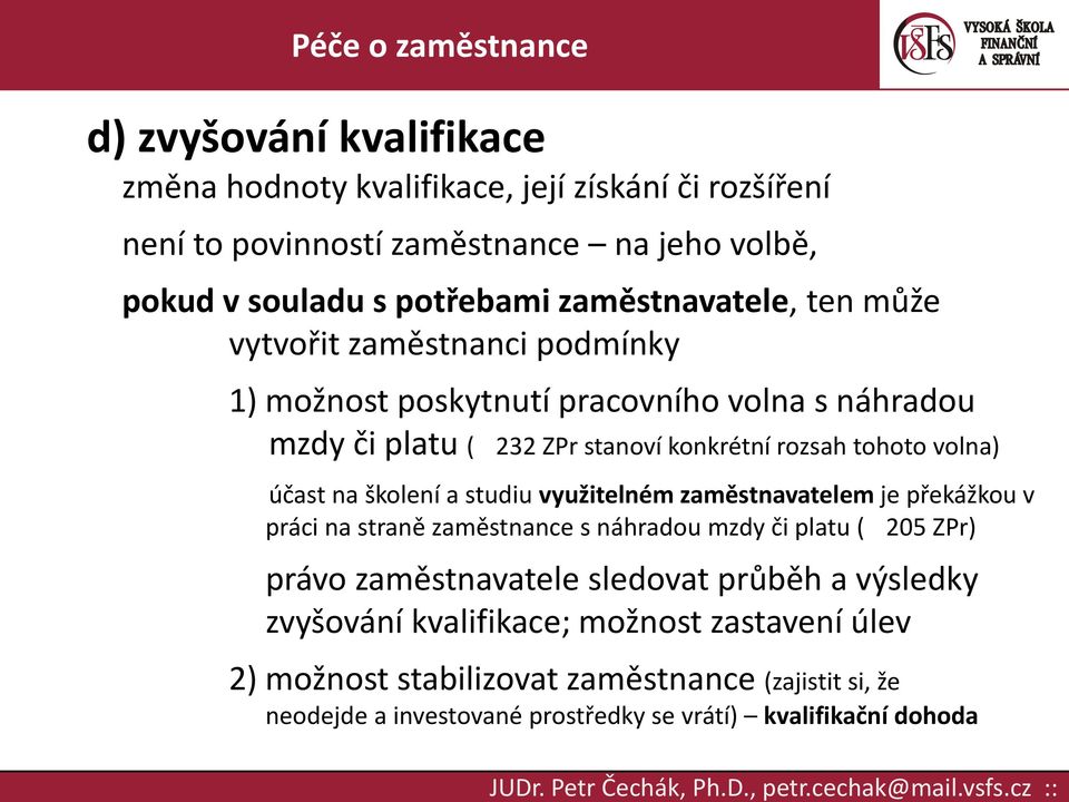 volna) účast na školení a studiu využitelném zaměstnavatelem je překážkou v práci na straně zaměstnance s náhradou mzdy či platu ( 205 ZPr) právo zaměstnavatele