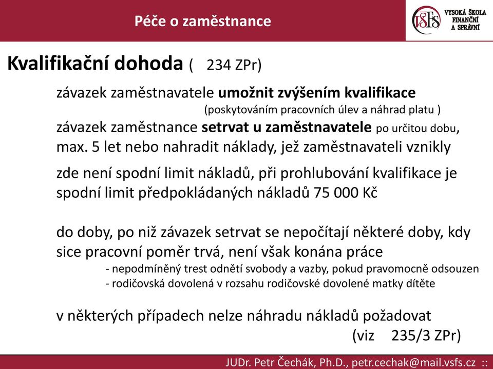 5 let nebo nahradit náklady, jež zaměstnavateli vznikly zde není spodní limit nákladů, při prohlubování kvalifikace je spodní limit předpokládaných nákladů 75 000 Kč do