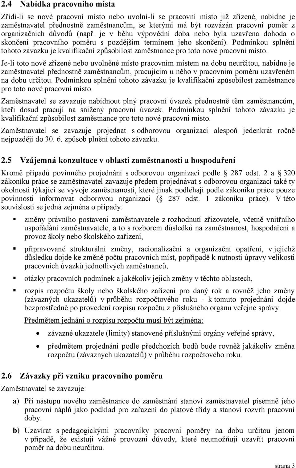 Podmínkou splnění tohoto závazku je kvalifikační způsobilost zaměstnance pro toto nové pracovní místo.