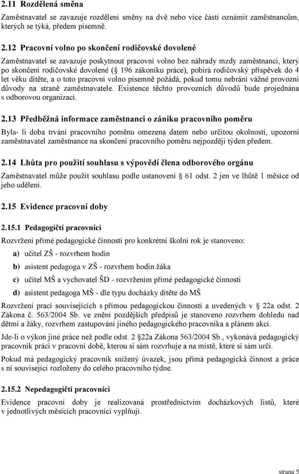 rodičovský příspěvek do 4 let věku dítěte, a o toto pracovní volno písemně požádá, pokud tomu nebrání vážné provozní důvody na straně zaměstnavatele.