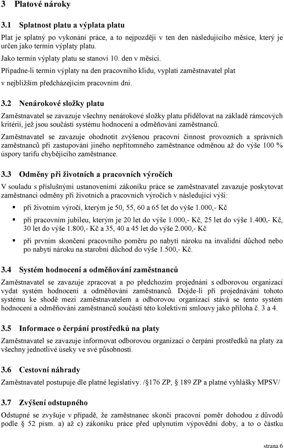 2 Nenárokové složky platu Zaměstnavatel se zavazuje všechny nenárokové složky platu přidělovat na základě rámcových kritérií, jež jsou součástí systému hodnocení a odměňování zaměstnanců.