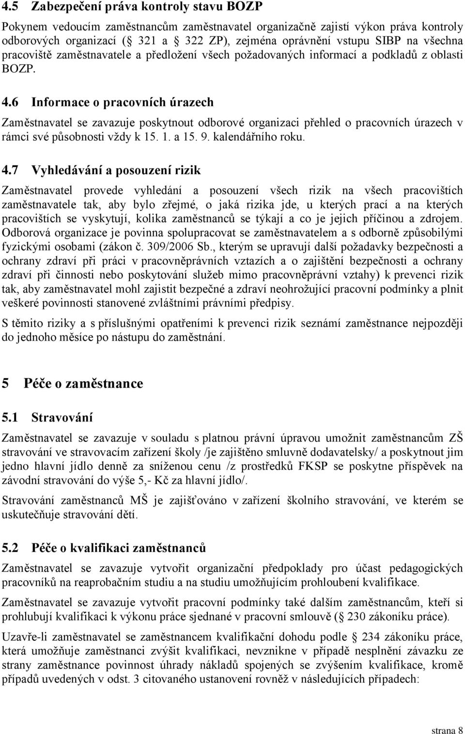 6 Informace o pracovních úrazech Zaměstnavatel se zavazuje poskytnout odborové organizaci přehled o pracovních úrazech v rámci své působnosti vždy k 15. 1. a 15. 9. kalendářního roku. 4.