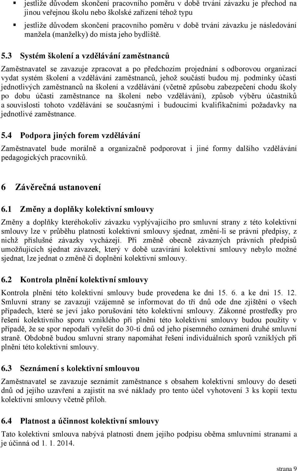 3 Systém školení a vzdělávání zaměstnanců Zaměstnavatel se zavazuje zpracovat a po předchozím projednání s odborovou organizací vydat systém školení a vzdělávání zaměstnanců, jehož součástí budou mj.
