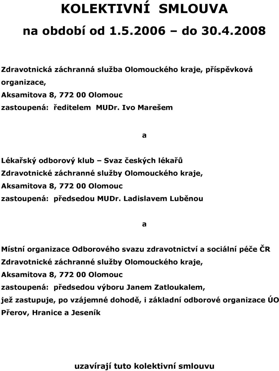 Ivo Marešem a Lékařský odborový klub Svaz českých lékařů Zdravotnické záchranné služby Olomouckého kraje, Aksamitova 8, 772 00 Olomouc zastoupená: předsedou MUDr.