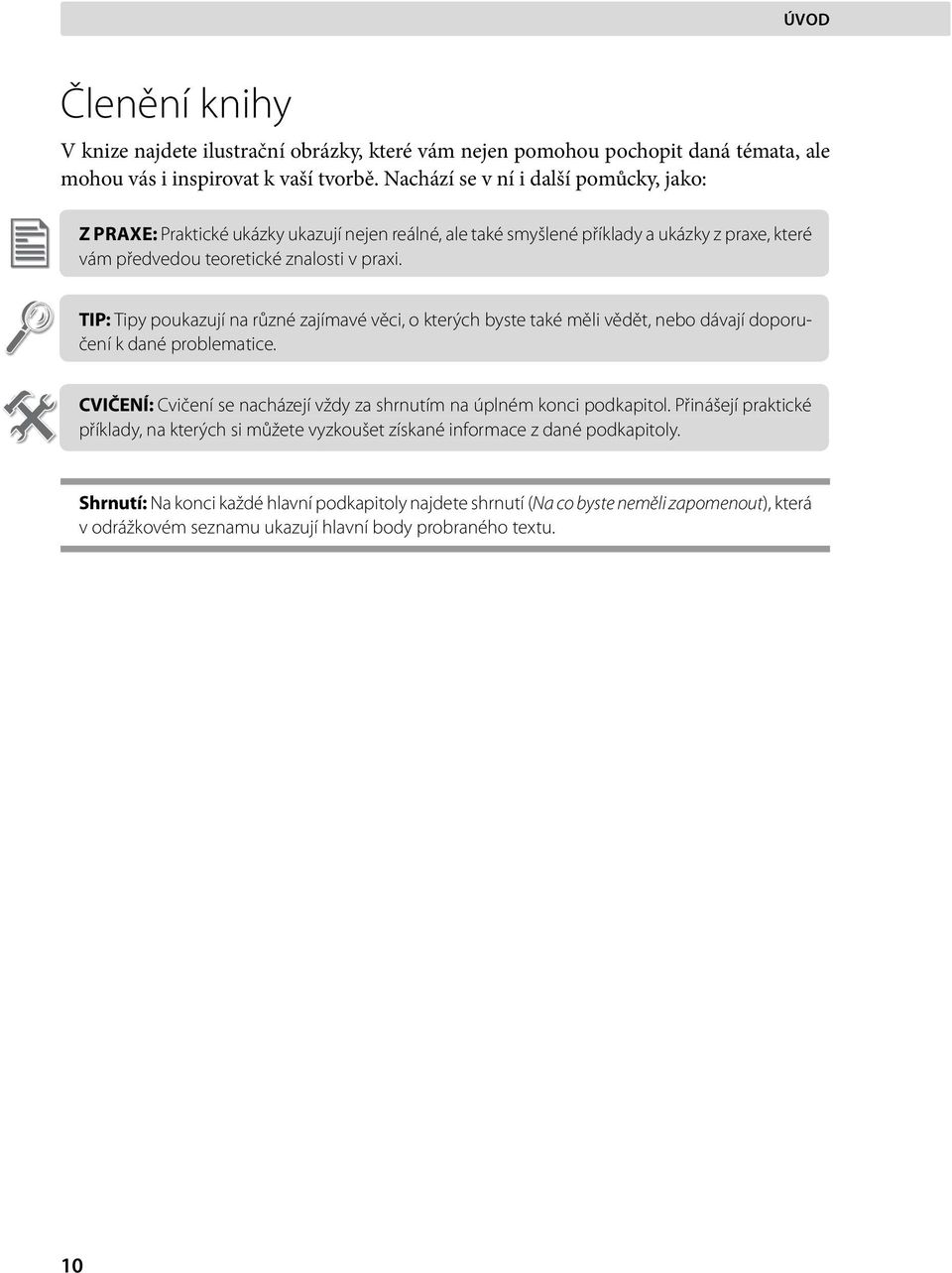TIP: Tipy poukazují na různé zajímavé věci, o kterých byste také měli vědět, nebo dávají doporučení k dané problematice. CVIČENÍ: Cvičení se nacházejí vždy za shrnutím na úplném konci podkapitol.