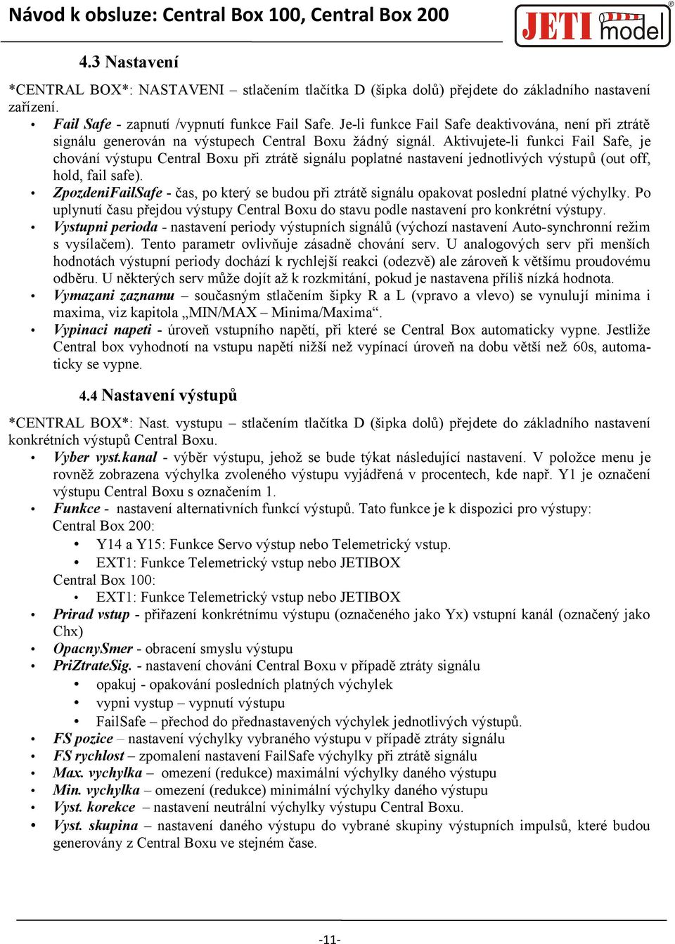 Aktivujete-li funkci Fail Safe, je chování výstupu Central Boxu při ztrátě signálu poplatné nastavení jednotlivých výstupů (out off, hold, fail safe).