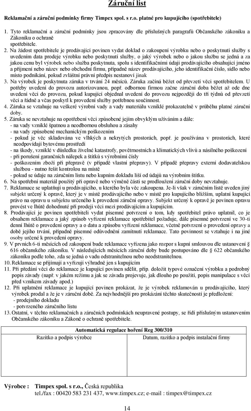 Na žádost spotřebitele je prodávající povinen vydat doklad o zakoupení výrobku nebo o poskytnutí služby s uvedením data prodeje výrobku nebo poskytnutí služby, o jaký výrobek nebo o jakou službu se