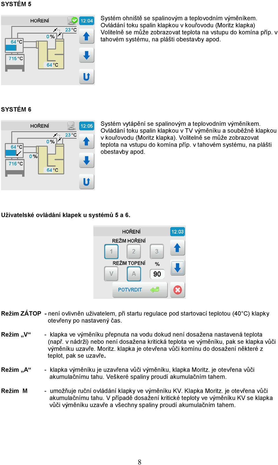 Volitelně se může zobrazovat teplota na vstupu do komína příp. v tahovém systému, na plášti obestavby apod. Uživatelské ovládání klapek u systémů 5 a 6.