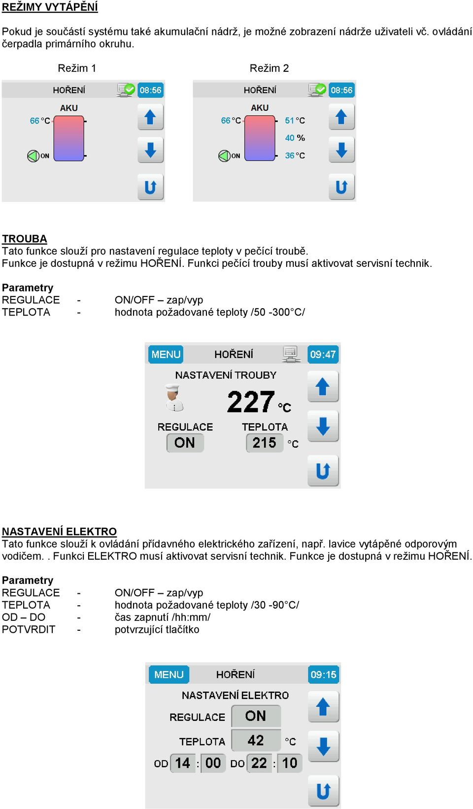 Parametry REGULACE - ON/OFF zap/vyp TEPLOTA - hodnota požadované teploty /50-300 C/ NASTAVENÍ ELEKTRO Tato funkce slouží k ovládání přídavného elektrického zařízení, např.