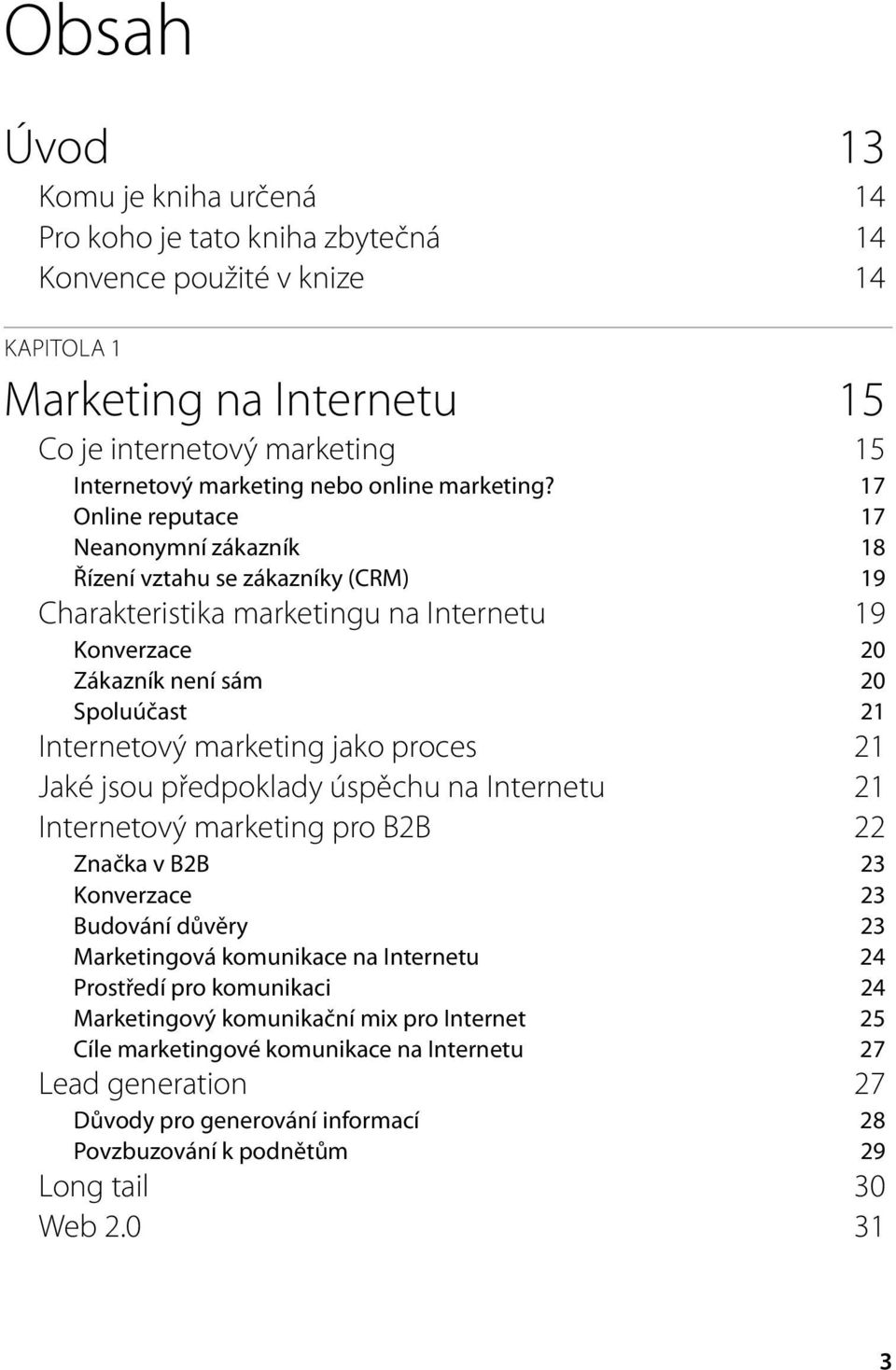 17 Online reputace 17 Neanonymní zákazník 18 Řízení vztahu se zákazníky (CRM) 19 Charakteristika marketingu na Internetu 19 Konverzace 20 Zákazník není sám 20 Spoluúčast 21 Internetový marketing jako