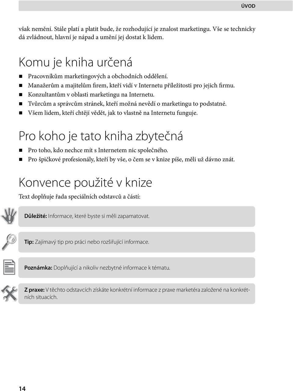 Konzultantům v oblasti marketingu na Internetu. Tvůrcům a správcům stránek, kteří možná nevědí o marketingu to podstatné. Všem lidem, kteří chtějí vědět, jak to vlastně na Internetu funguje.