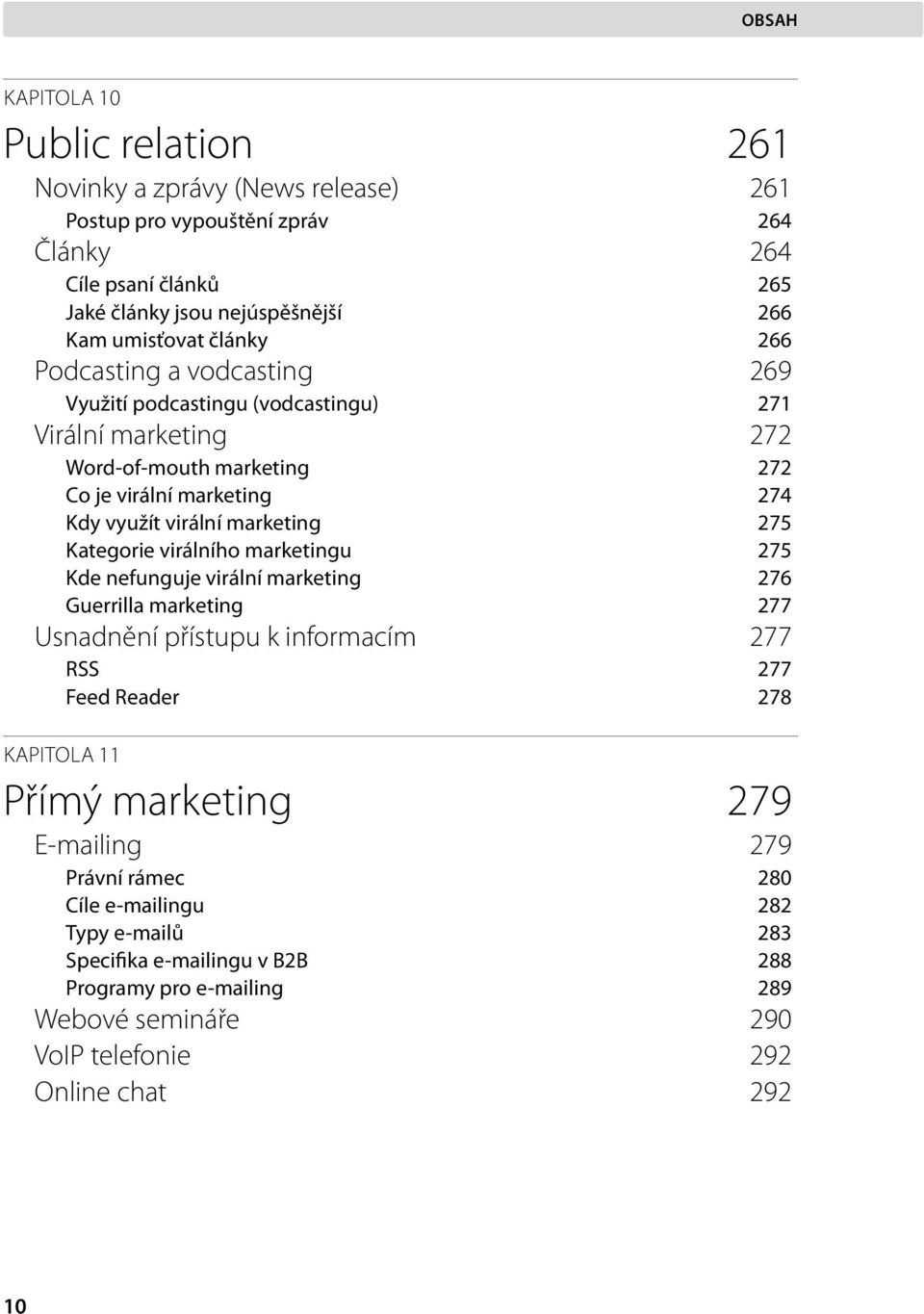 275 Kategorie virálního marketingu 275 Kde nefunguje virální marketing 276 Guerrilla marketing 277 Usnadnění přístupu k informacím 277 RSS 277 Feed Reader 278 KAPITOLA 11 Přímý