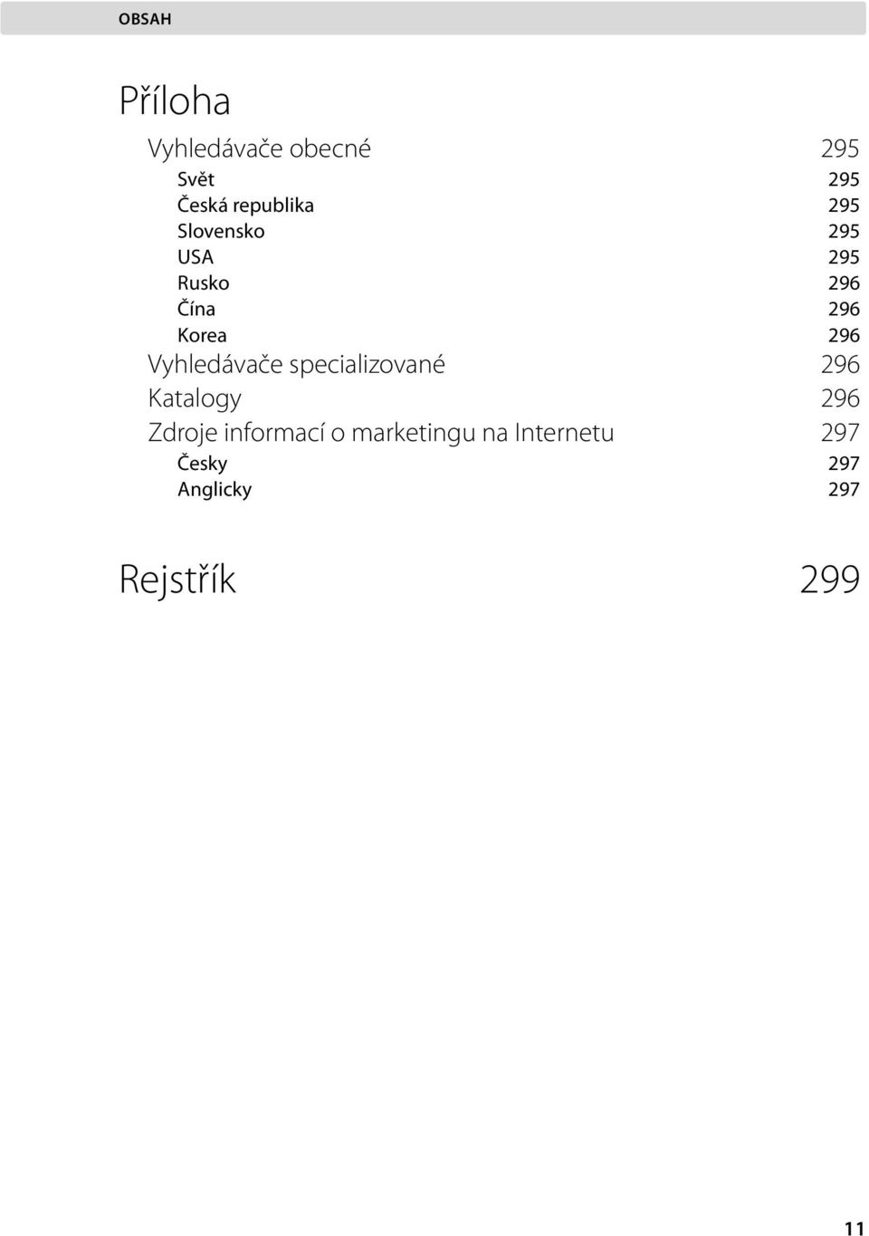 Vyhledávače specializované 296 Katalogy 296 Zdroje