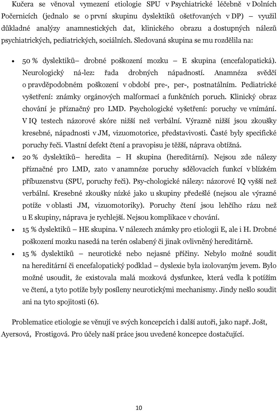 Neurologický ná-lez: řada drobných nápadností. Anamnéza svědčí o pravděpodobném poškození v období pre-, per-, postnatálním. Pediatrické vyšetření: známky orgánových malformací a funkčních poruch.