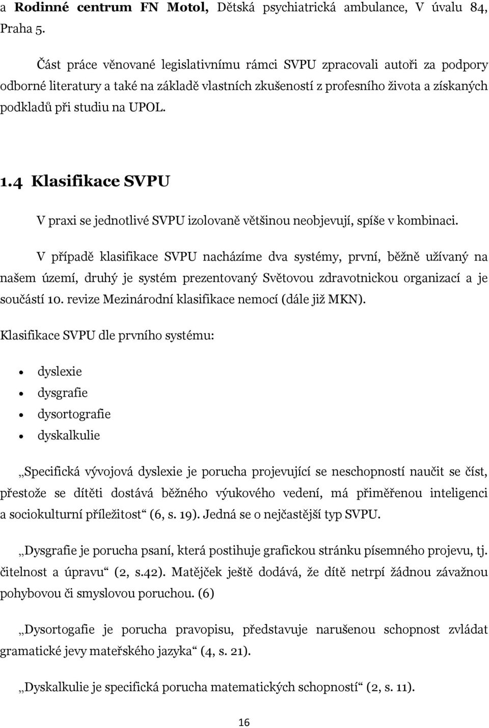 4 Klasifikace SVPU V praxi se jednotlivé SVPU izolovaně většinou neobjevují, spíše v kombinaci.