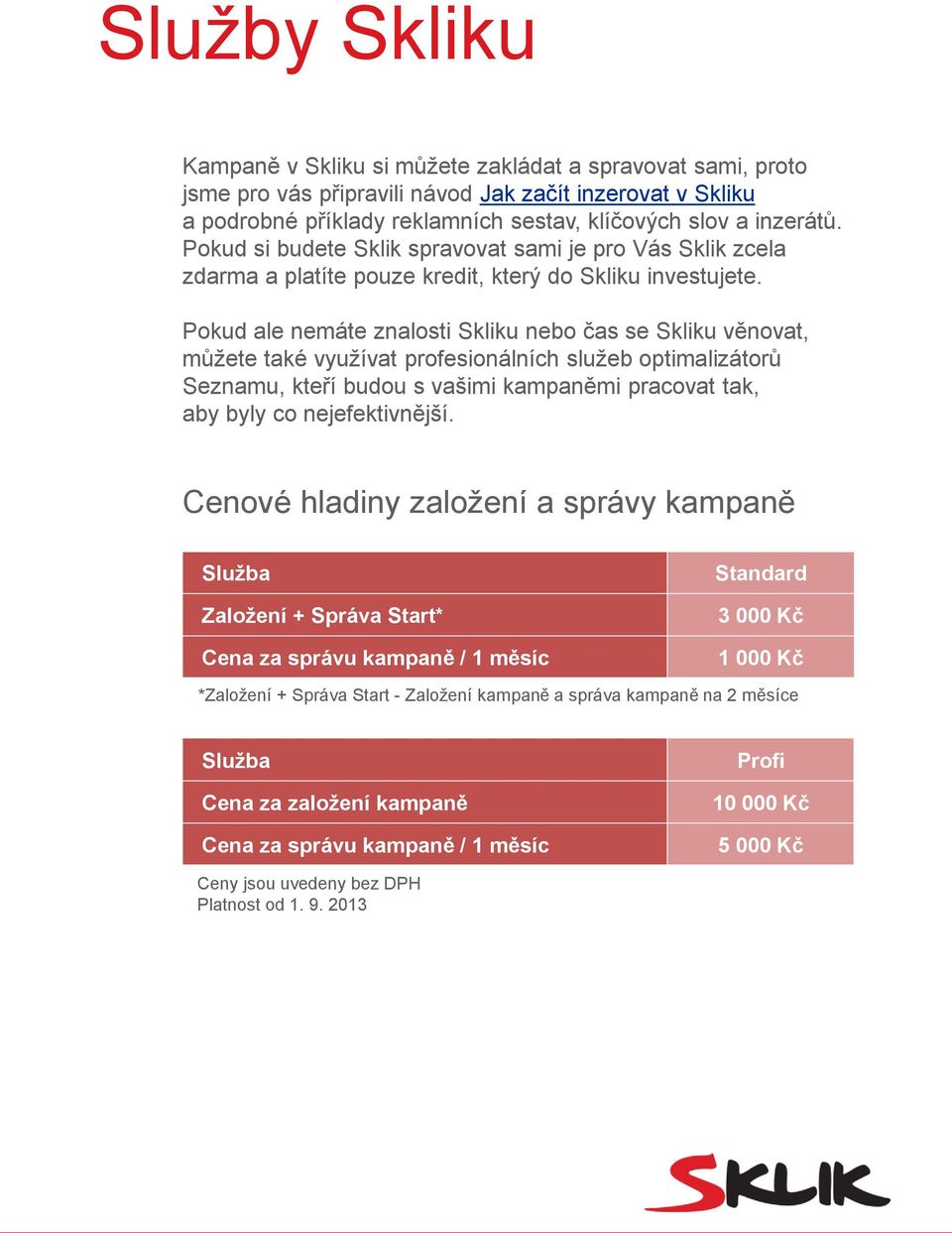 Pokud ale nemáte znalosti Skliku nebo čas se Skliku věnovat, můžete také využívat profesionálních služeb optimalizátorů Seznamu, kteří budou s vašimi kampaněmi pracovat tak, aby byly co