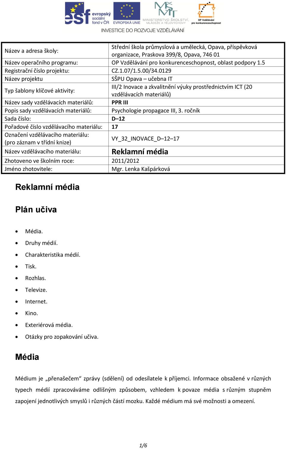 0129 Název projektu SŠPU Opava učebna IT Typ šablony klíčové aktivity: III/2 Inovace a zkvalitnění výuky prostřednictvím ICT (20 vzdělávacích materiálů) Název sady vzdělávacích materiálů: PPR III