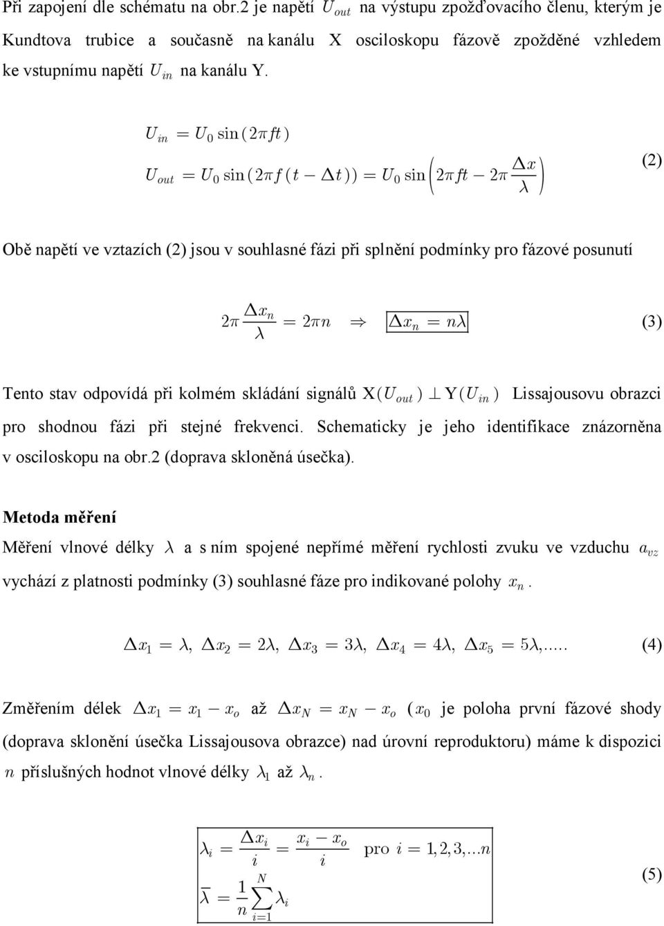 U = U in 0 sin( 2πft) x = U0 sin( 2πf( t t) ) = U0 sin( 2πft 2π ) (2) Obě napětí ve vztazích (2) jsou v souhlasné fázi při splnění podmínky pro fázové posunutí xn 2π = 2 πn xn = n (3) Tento stav