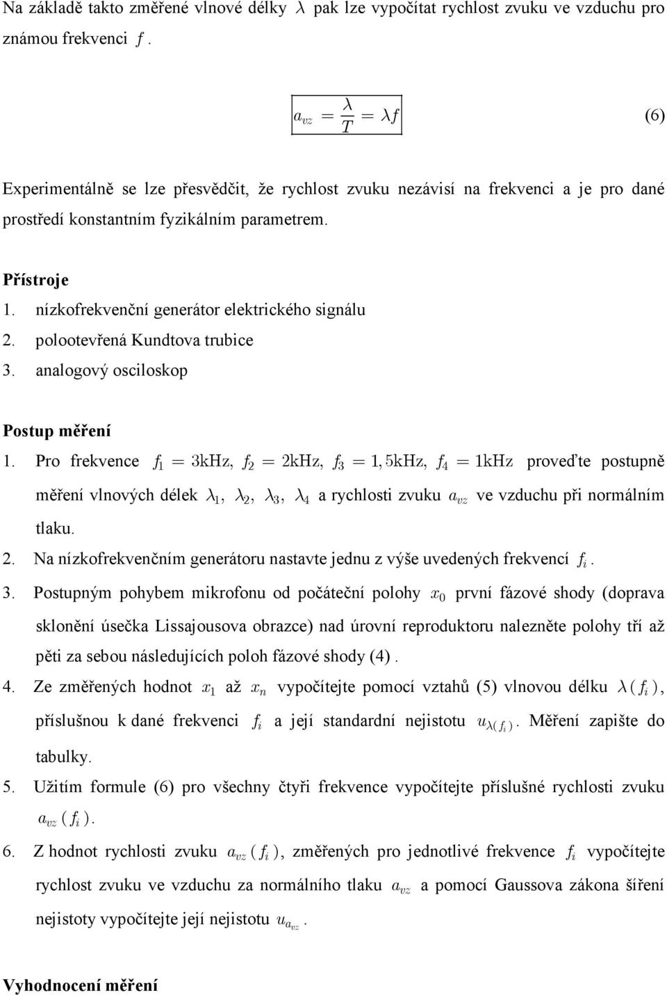 nízkofrekvenční generátor elektrického signálu 2. polootevřená Kundtova trubice 3. analogový osciloskop Postup měření 1.