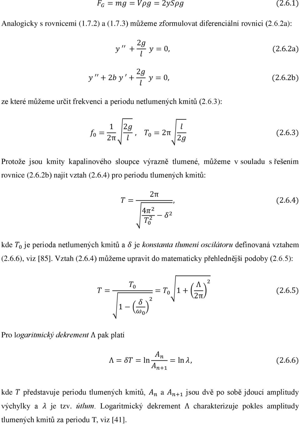 6.4) kde T 0 je perioda netlumených kmitů a δ je konstanta tlumení oscilátoru definovaná vztahem (2.6.6), viz [85]. Vztah (2.6.4) můžeme upravit do matematicky přehlednější podoby (2.6.5): T = T 0 1 ( δ 2 ω ) 0 = T 0 1 + ( Λ 2π ) 2 (2.