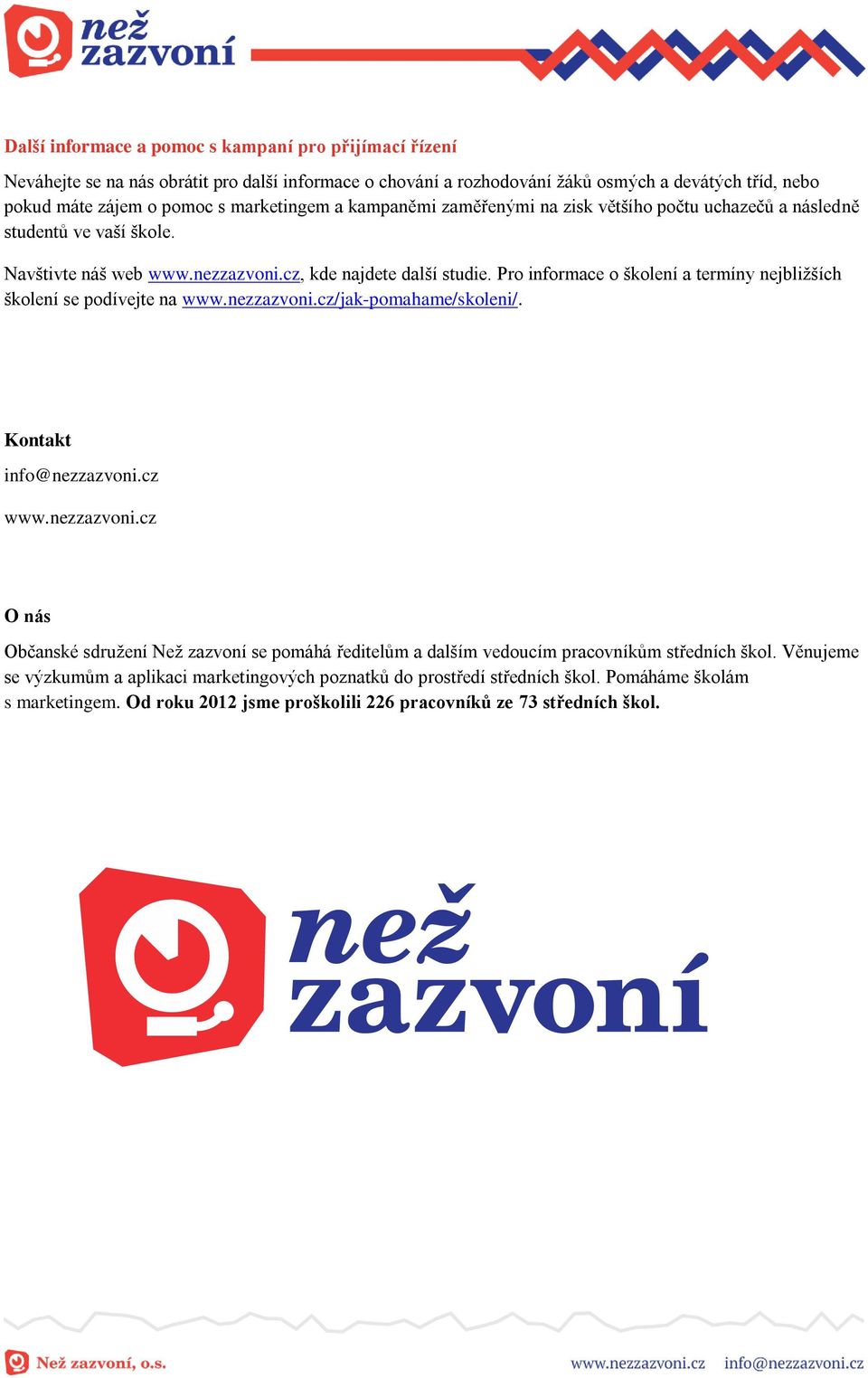 Pro informace o školení a termíny nejbližších školení se podívejte na www.nezzazvoni.cz/jak-pomahame/skoleni/. Kontakt info@nezzazvoni.cz www.nezzazvoni.cz O nás Občanské sdružení Než zazvoní se pomáhá ředitelům a dalším vedoucím pracovníkům středních škol.