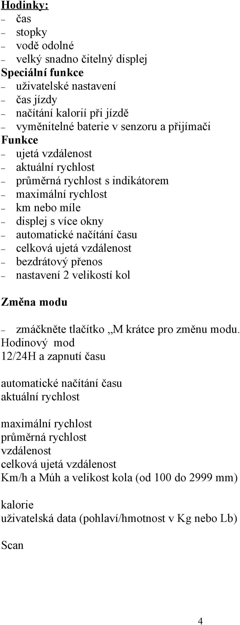 bezdrátový přenos nastavení 2 velikostí kol Změna modu zmáčkněte tlačítko M krátce pro změnu modu.