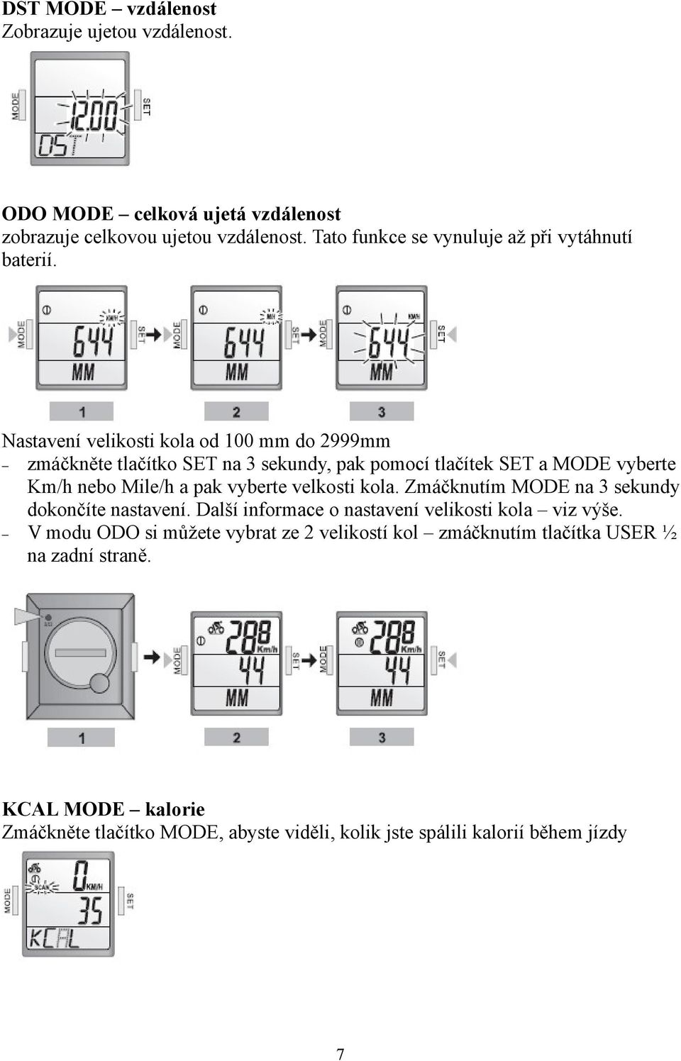 Nastavení velikosti kola od 100 mm do 2999mm zmáčkněte tlačítko SET na 3 sekundy, pak pomocí tlačítek SET a MODE vyberte Km/h nebo Mile/h a pak vyberte