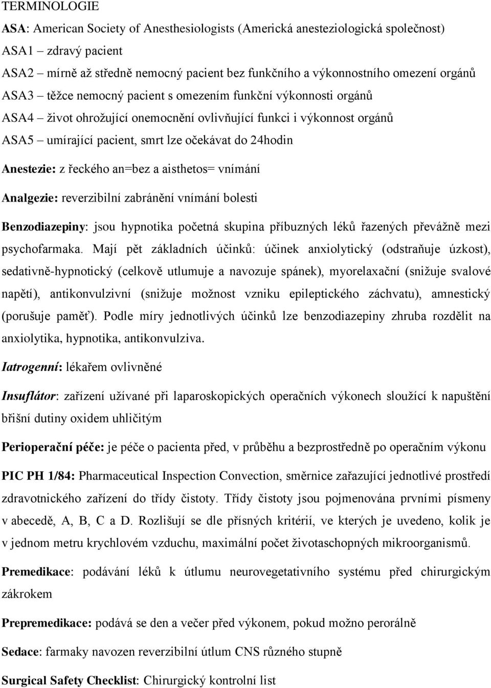 z řeckého an=bez a aisthetos= vnímání Analgezie: reverzibilní zabránění vnímání bolesti Benzodiazepiny: jsou hypnotika početná skupina příbuzných léků řazených převážně mezi psychofarmaka.