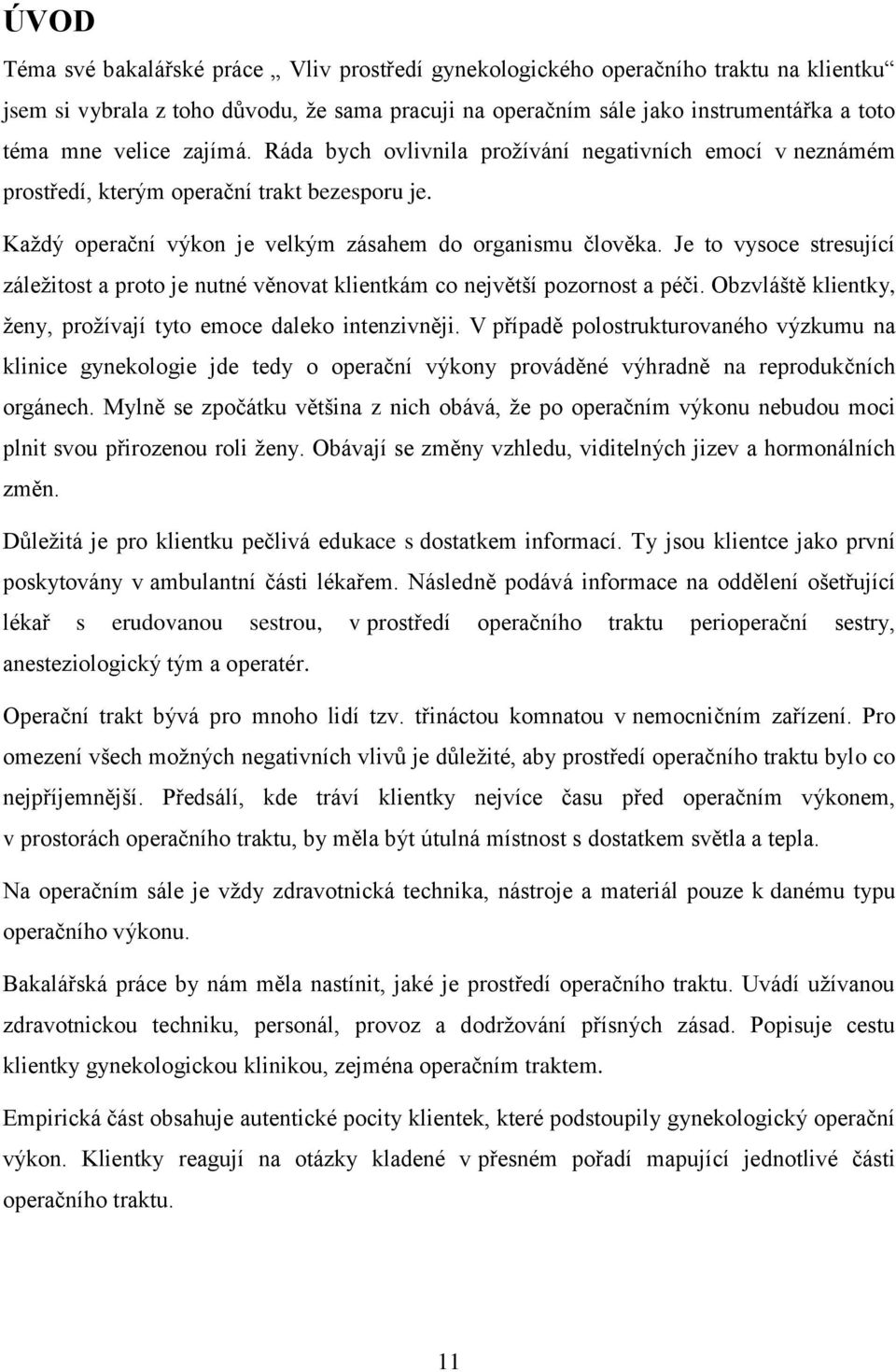 Je to vysoce stresující záležitost a proto je nutné věnovat klientkám co největší pozornost a péči. Obzvláště klientky, ženy, prožívají tyto emoce daleko intenzivněji.