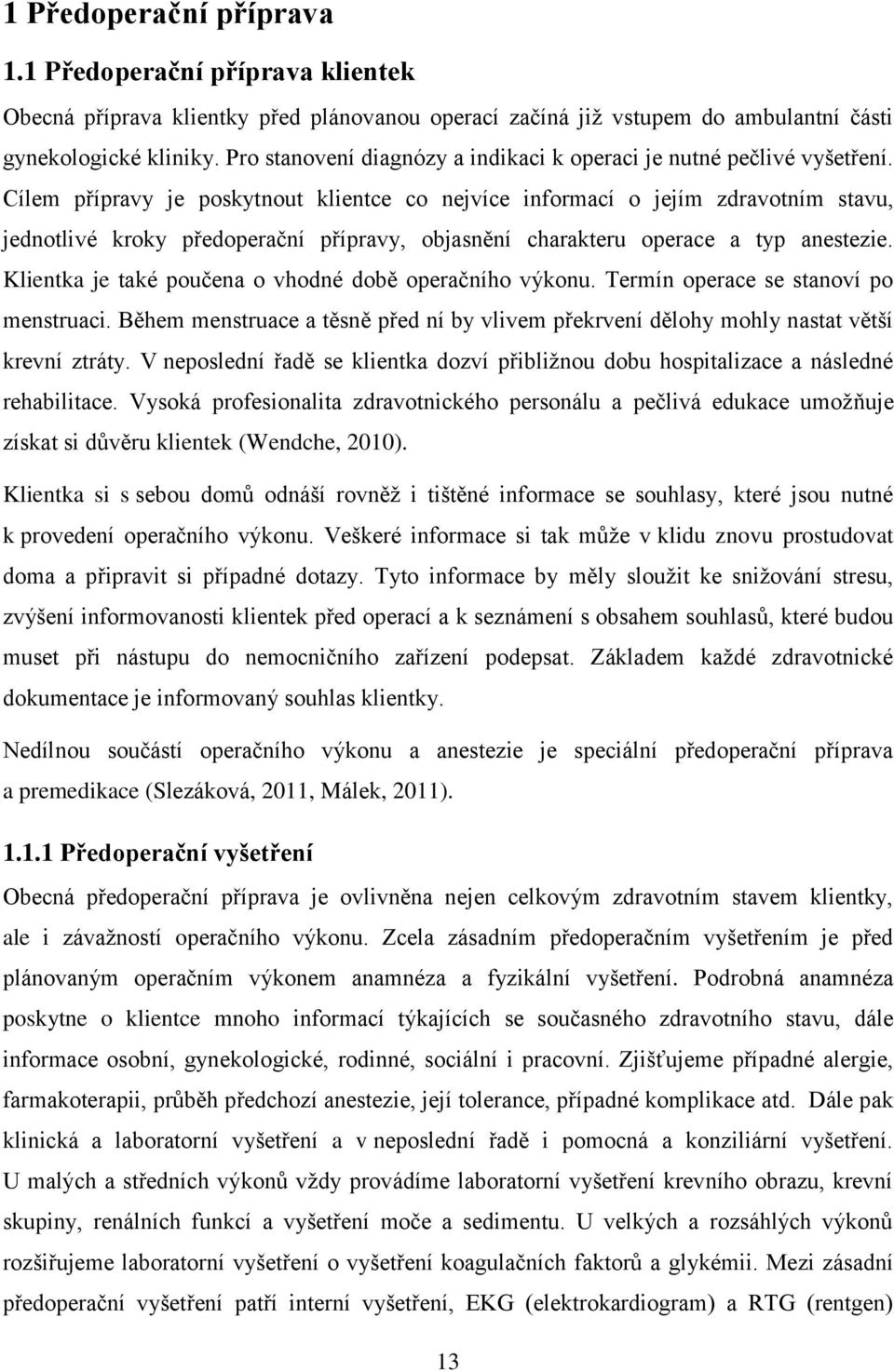 Cílem přípravy je poskytnout klientce co nejvíce informací o jejím zdravotním stavu, jednotlivé kroky předoperační přípravy, objasnění charakteru operace a typ anestezie.