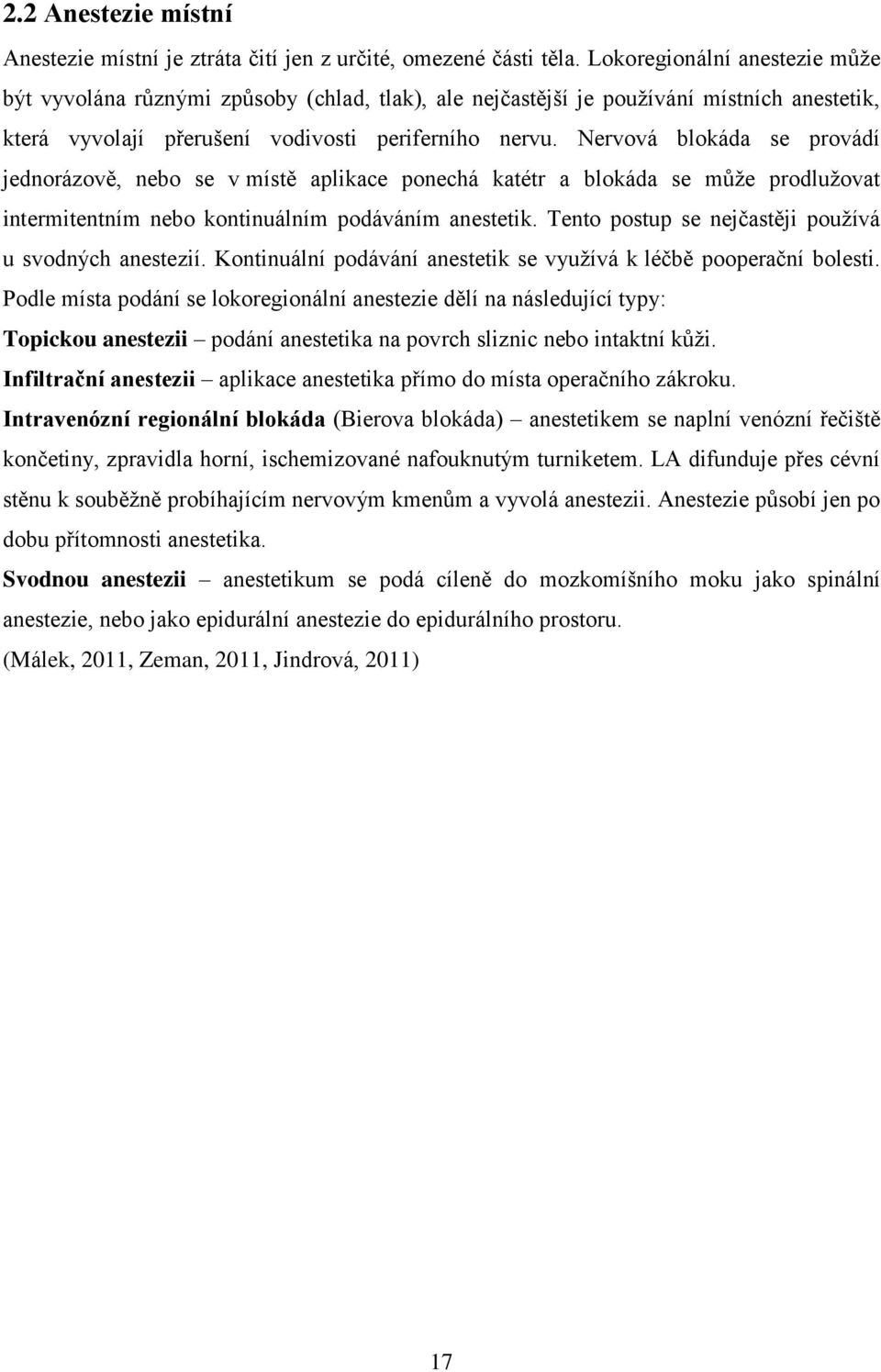 Nervová blokáda se provádí jednorázově, nebo se v místě aplikace ponechá katétr a blokáda se může prodlužovat intermitentním nebo kontinuálním podáváním anestetik.