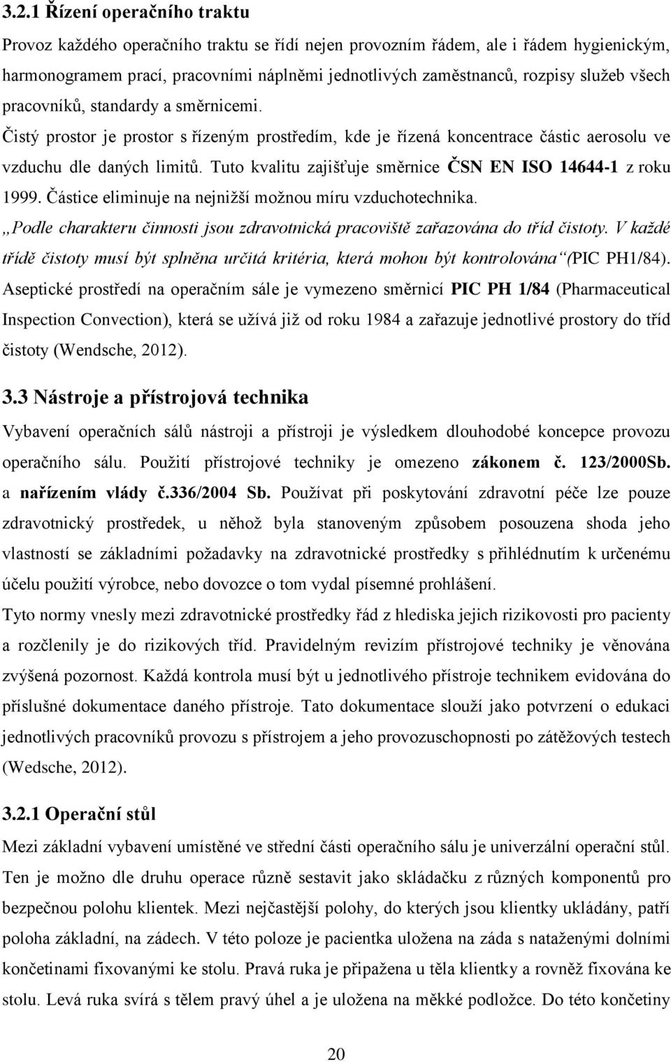 Tuto kvalitu zajišťuje směrnice ČSN EN ISO 14644-1 z roku 1999. Částice eliminuje na nejnižší možnou míru vzduchotechnika.