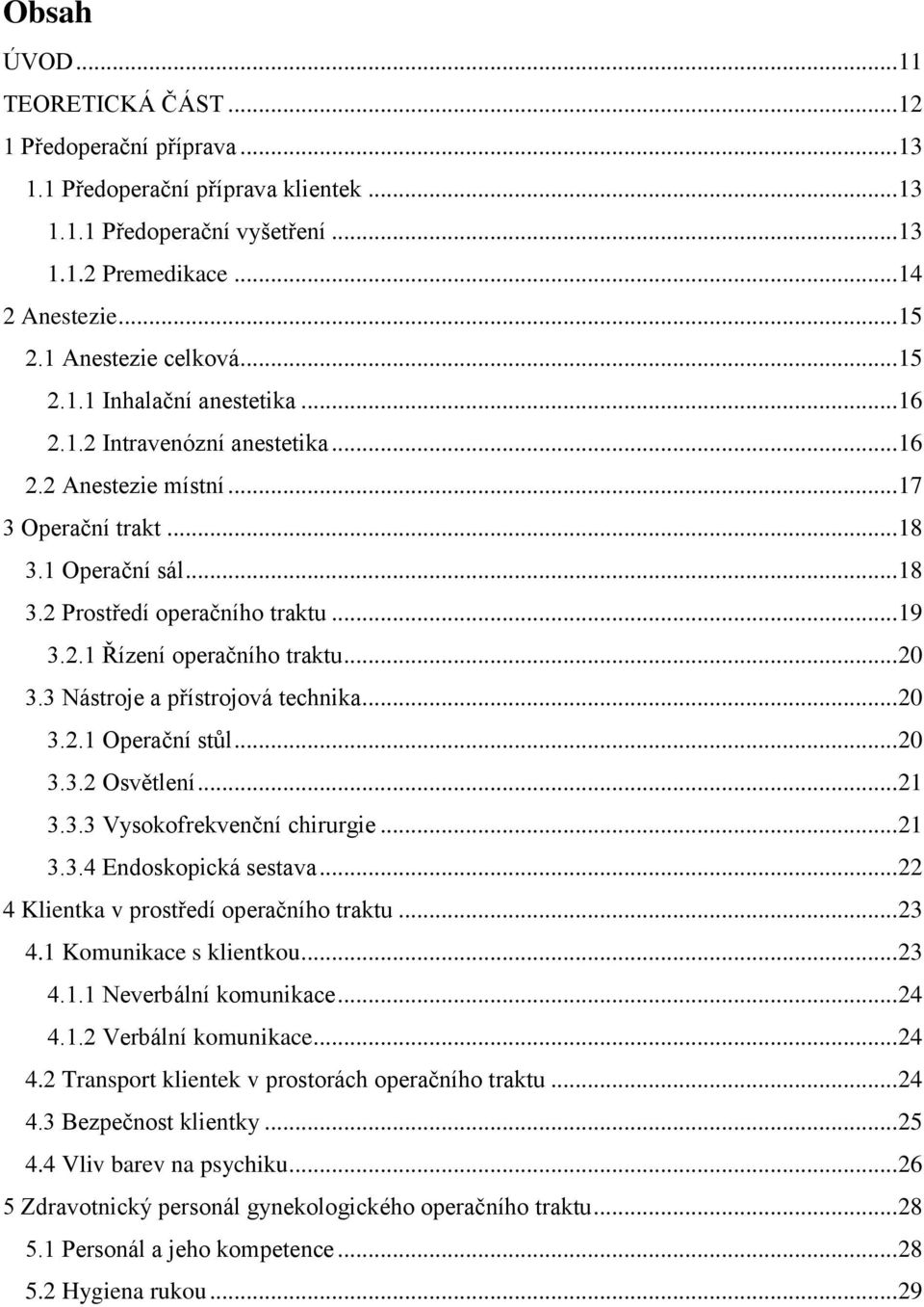 .. 19 3.2.1 Řízení operačního traktu... 20 3.3 Nástroje a přístrojová technika... 20 3.2.1 Operační stůl... 20 3.3.2 Osvětlení... 21 3.3.3 Vysokofrekvenční chirurgie... 21 3.3.4 Endoskopická sestava.