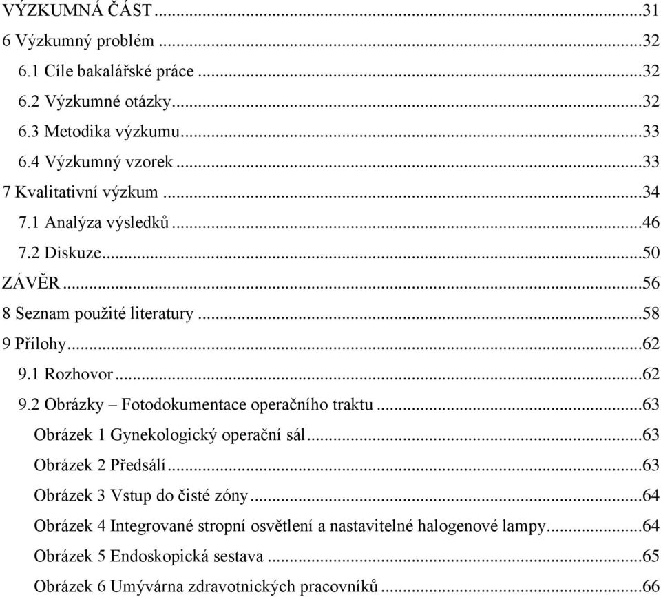 .. 62 9.2 Obrázky Fotodokumentace operačního traktu... 63 Obrázek 1 Gynekologický operační sál... 63 Obrázek 2 Předsálí... 63 Obrázek 3 Vstup do čisté zóny.