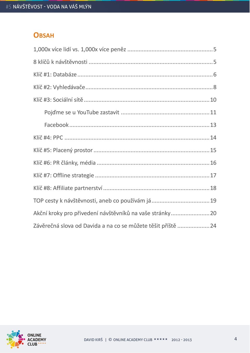 .. 15 Klíč #6: PR články, média... 16 Klíč #7: Offline strategie... 17 Klíč #8: Affiliate partnerství.