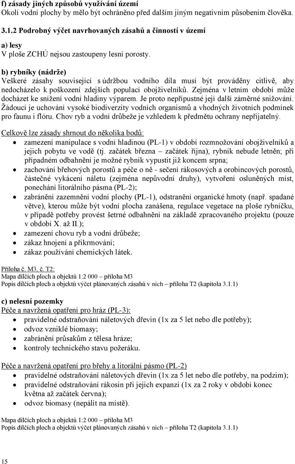 b) rybníky (nádrže) Veškeré zásahy související s údržbou vodního díla musí být prováděny citlivě, aby nedocházelo k poškození zdejších populací obojživelníků.