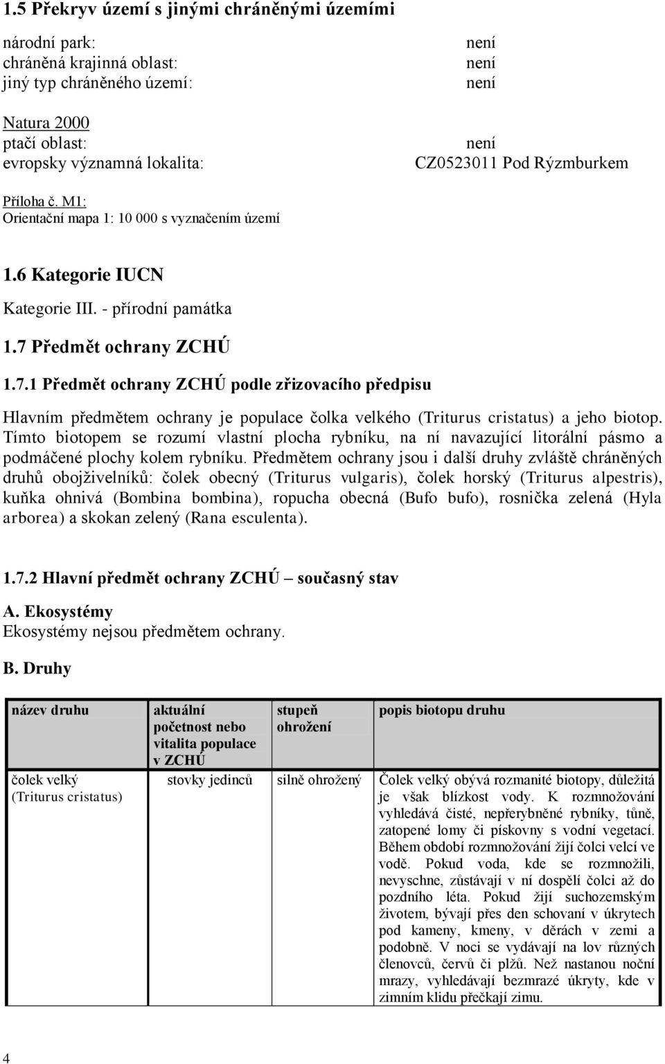 Předmět ochrany ZCHÚ 1.7.1 Předmět ochrany ZCHÚ podle zřizovacího předpisu Hlavním předmětem ochrany je populace čolka velkého (Triturus cristatus) a jeho biotop.