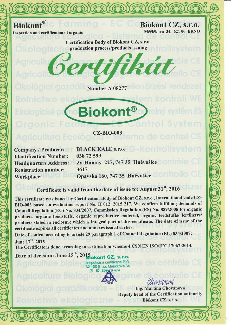 August 31't, 2016 This certificate was issued by Certification Body of Biokont CZ,, s.r.o., international code CZ- BIO-003 based on evaluation reportno. H 012 2015217.