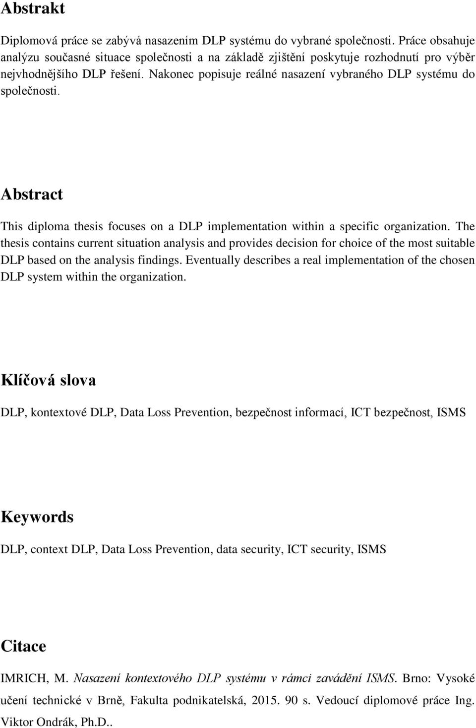 Nakonec popisuje reálné nasazení vybraného DLP systému do společnosti. Abstract This diploma thesis focuses on a DLP implementation within a specific organization.